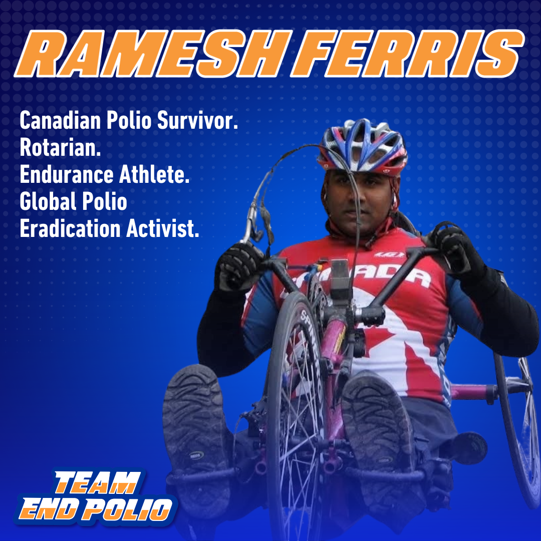 Ramesh Ferris: Canadian Polio Survivor. Rotarian. Endurance Athlete. Global Polio Eradication Activist. Team End Polio. 